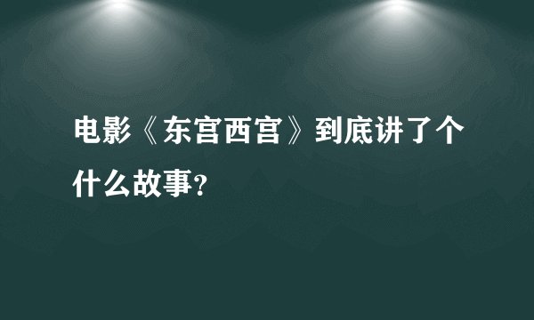 电影《东宫西宫》到底讲了个什么故事？