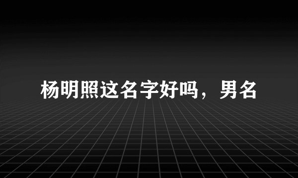 杨明照这名字好吗，男名