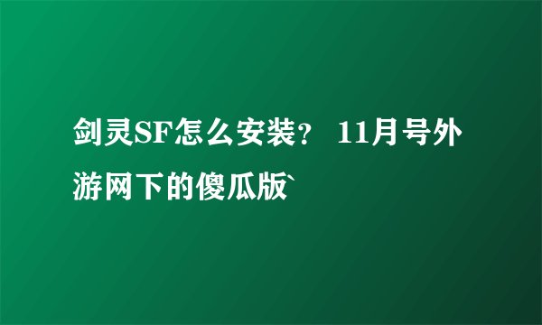 剑灵SF怎么安装？ 11月号外游网下的傻瓜版`