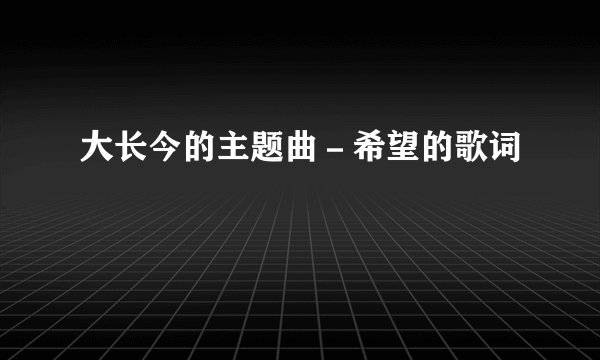 大长今的主题曲－希望的歌词