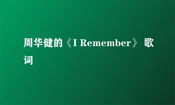 周华健的《I Remember》 歌词
