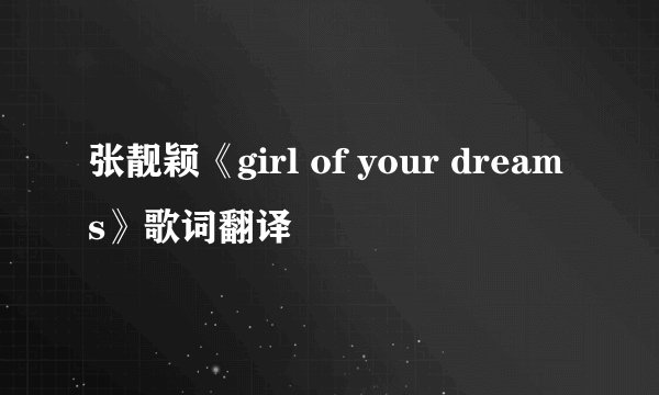 张靓颖《girl of your dreams》歌词翻译