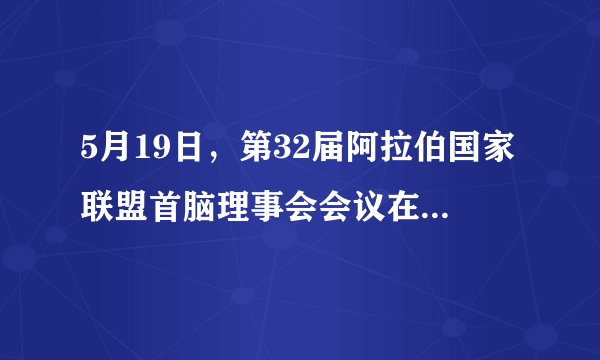 5月19日，第32届阿拉伯国家联盟首脑理事会会议在沙特吉达举行，（）时隔近12年重返阿盟参会。