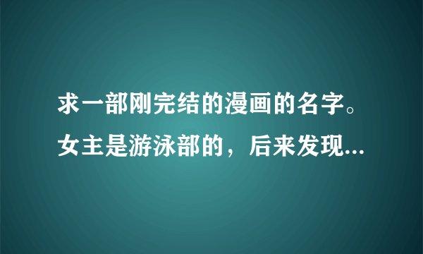 求一部刚完结的漫画的名字。女主是游泳部的，后来发现和男主是同父异母的兄妹 大概就是这样