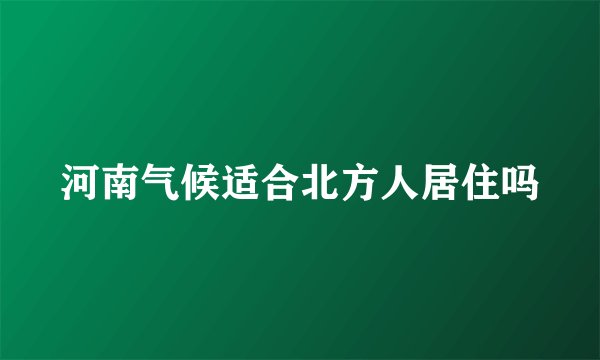 河南气候适合北方人居住吗