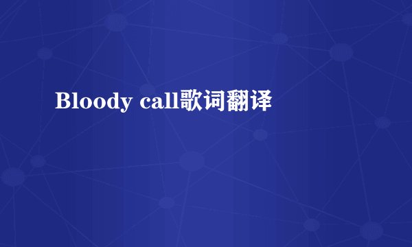 Bloody call歌词翻译