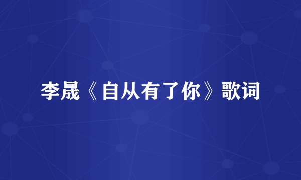 李晟《自从有了你》歌词