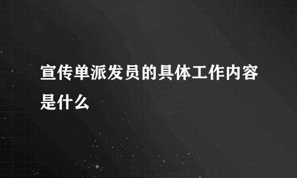 宣传单派发员的具体工作内容是什么