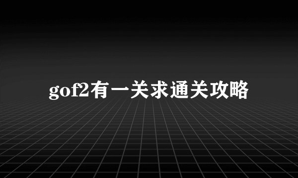 gof2有一关求通关攻略