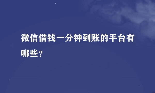 微信借钱一分钟到账的平台有哪些？