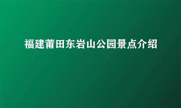 福建莆田东岩山公园景点介绍