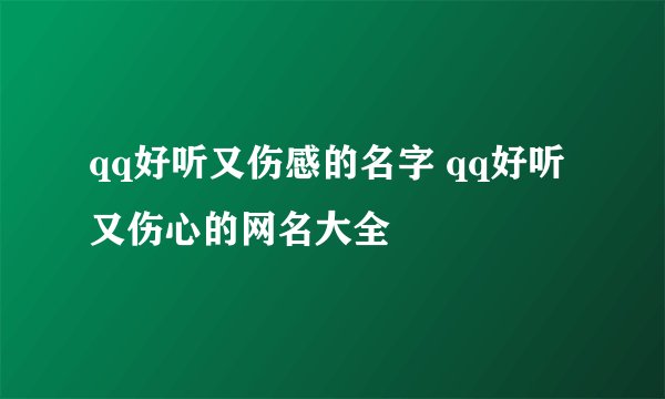 qq好听又伤感的名字 qq好听又伤心的网名大全