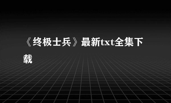 《终极士兵》最新txt全集下载