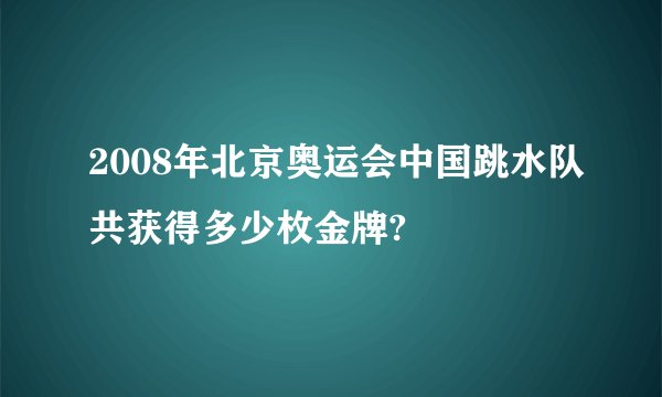 2008年北京奥运会中国跳水队共获得多少枚金牌?