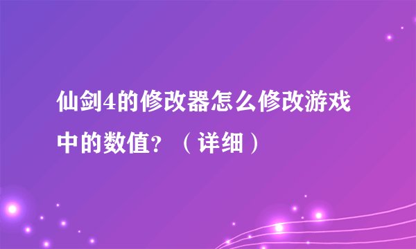 仙剑4的修改器怎么修改游戏中的数值？（详细）