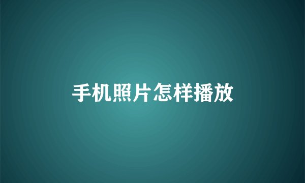 手机照片怎样播放