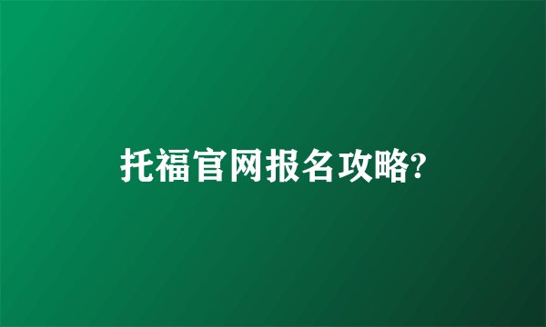 托福官网报名攻略?