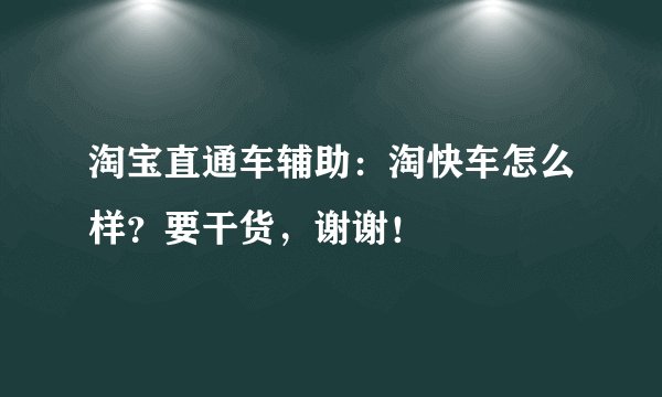 淘宝直通车辅助：淘快车怎么样？要干货，谢谢！