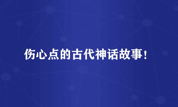 伤心点的古代神话故事！
