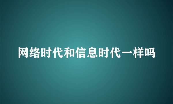 网络时代和信息时代一样吗