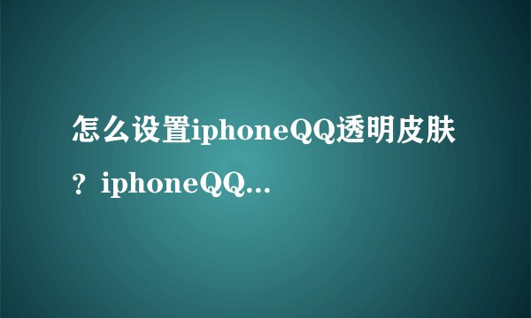 怎么设置iphoneQQ透明皮肤？iphoneQQ透明照片墙教程