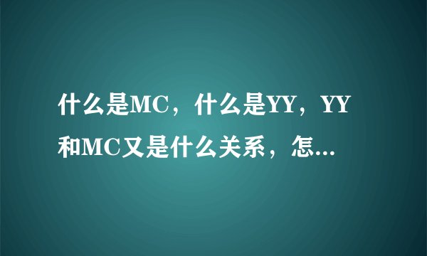 什么是MC，什么是YY，YY和MC又是什么关系，怎么玩MC呢？求解