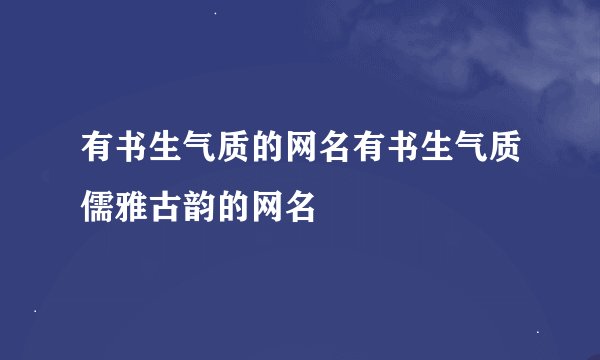 有书生气质的网名有书生气质儒雅古韵的网名