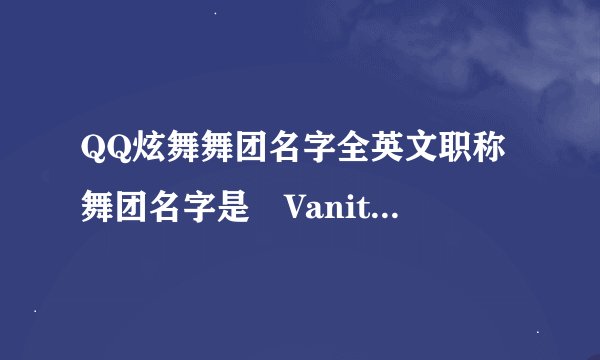 QQ炫舞舞团名字全英文职称 舞团名字是゛Vanity Heartつ