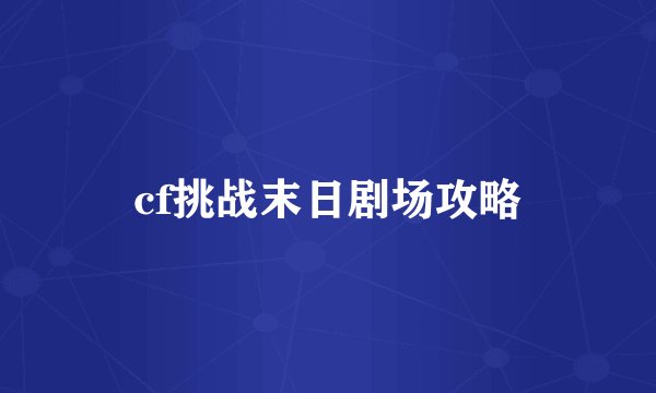cf挑战末日剧场攻略