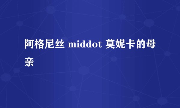 阿格尼丝 middot 莫妮卡的母亲