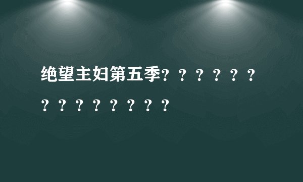 绝望主妇第五季？？？？？？？？？？？？？？