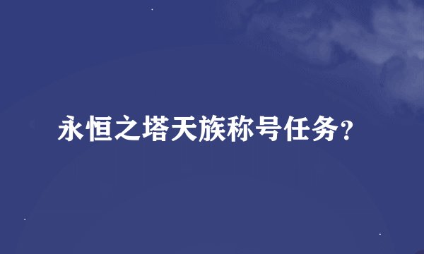 永恒之塔天族称号任务？