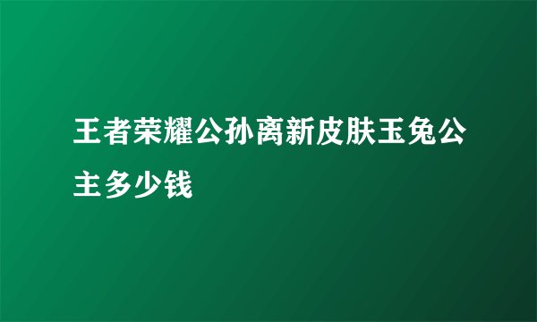 王者荣耀公孙离新皮肤玉兔公主多少钱