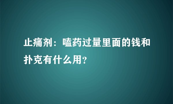 止痛剂：嗑药过量里面的钱和扑克有什么用？
