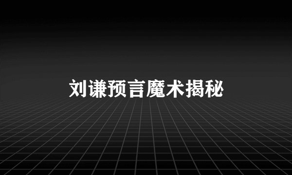 刘谦预言魔术揭秘