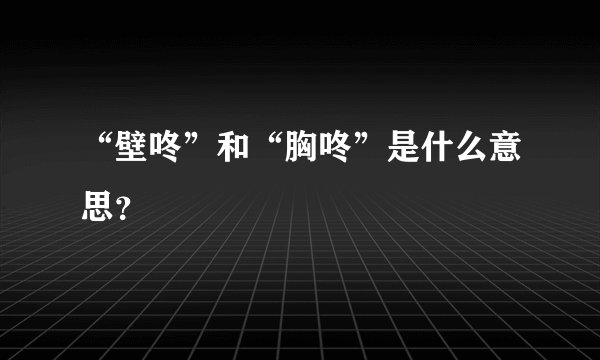 “壁咚”和“胸咚”是什么意思？