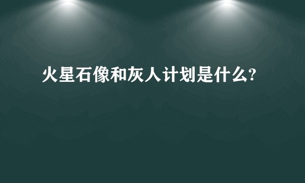 火星石像和灰人计划是什么?
