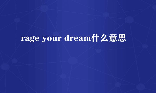 rage your dream什么意思