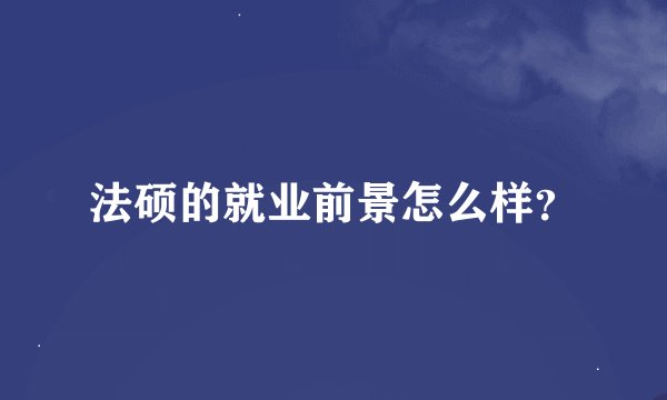 法硕的就业前景怎么样？