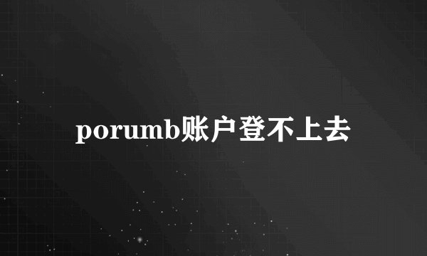 porumb账户登不上去