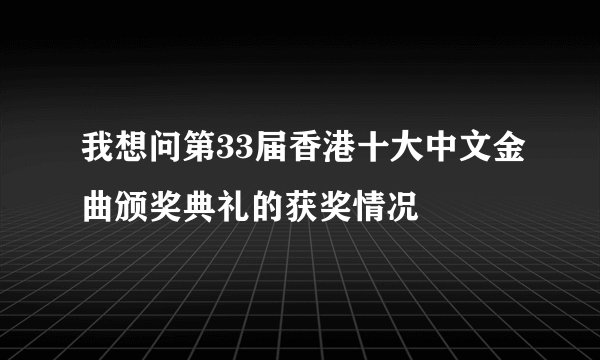我想问第33届香港十大中文金曲颁奖典礼的获奖情况