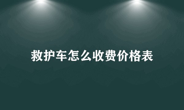 救护车怎么收费价格表
