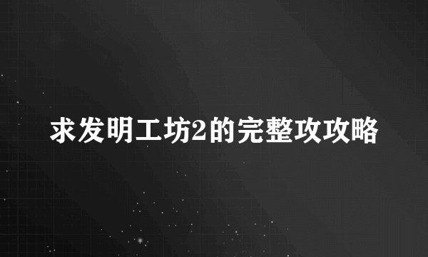 求发明工坊2的完整攻攻略