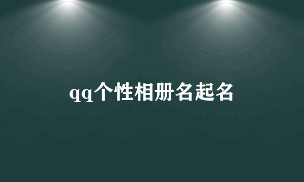 qq个性相册名起名