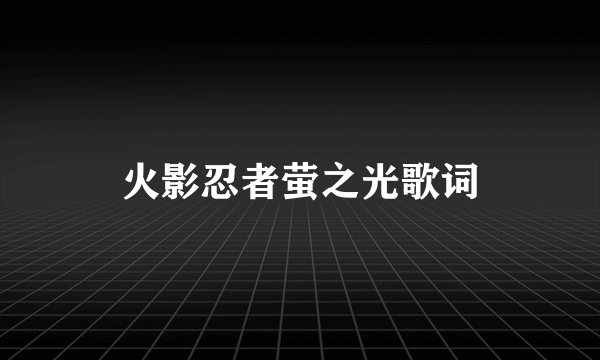 火影忍者萤之光歌词