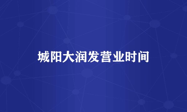 城阳大润发营业时间