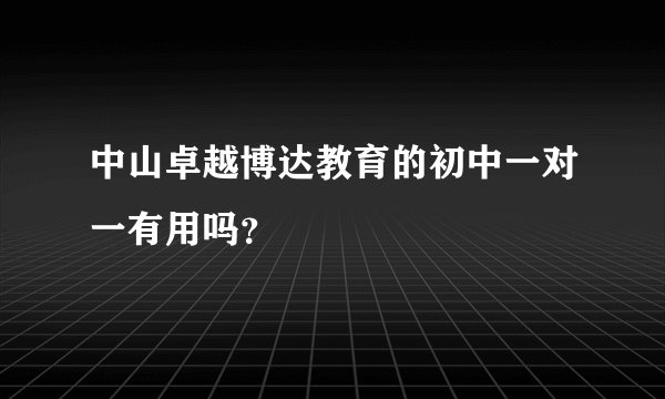 中山卓越博达教育的初中一对一有用吗？