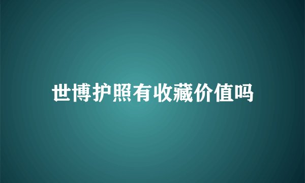 世博护照有收藏价值吗