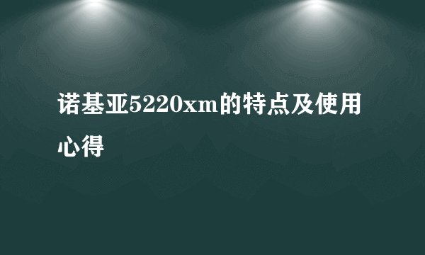诺基亚5220xm的特点及使用心得