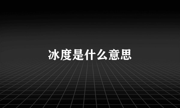 冰度是什么意思